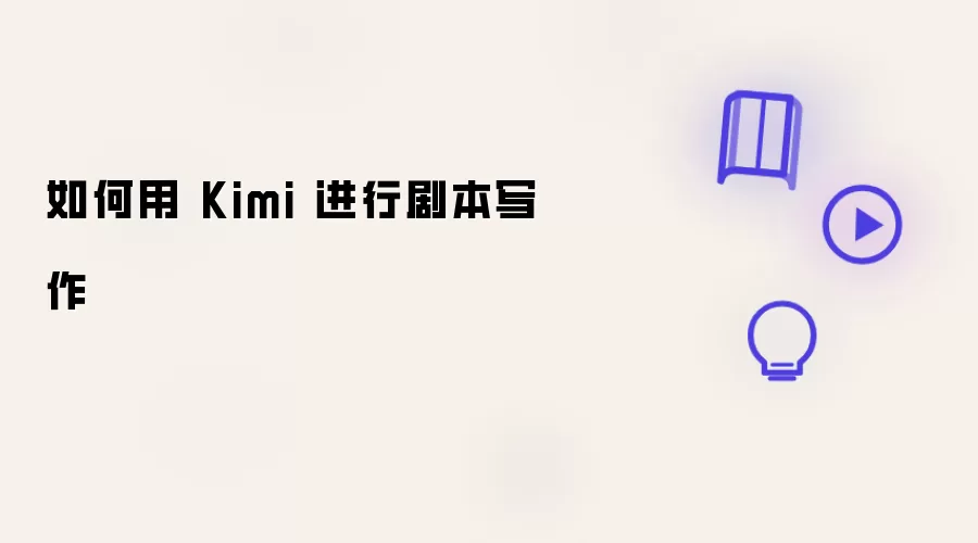 如何用 Kimi 进行剧本写作