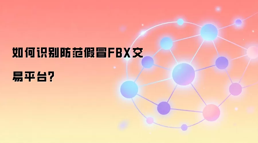 如何识别防范假冒FBX交易平台？