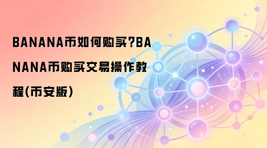 BANANA币如何购买？BANANA币购买交易操作教程(币安版)