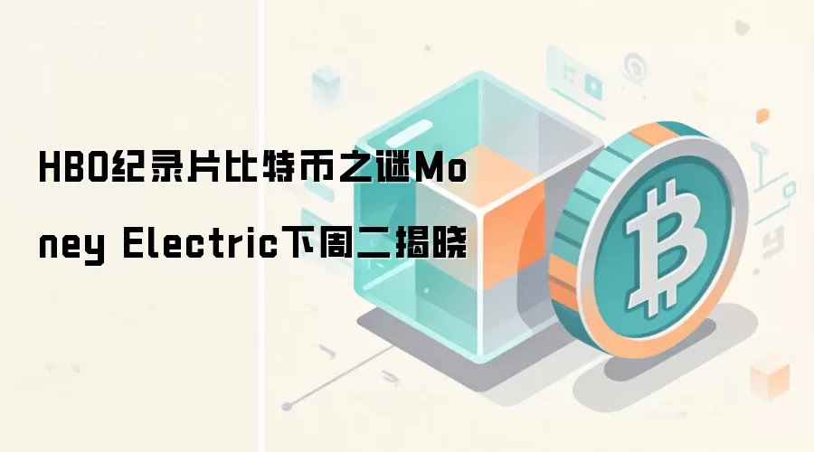 HBO纪录片比特币之谜Money Electric下周二揭晓