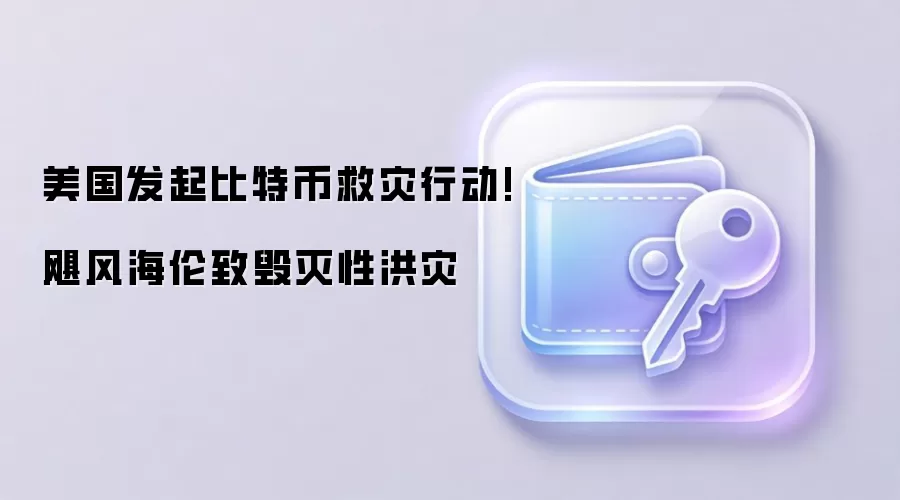 美国发起比特币救灾行动!飓风海伦致毁灭性洪灾