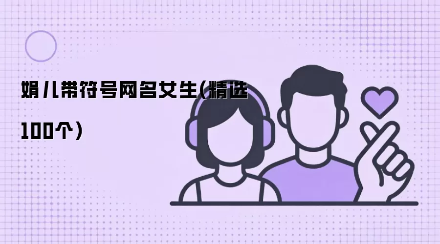 娟儿带符号网名女生(精选100个)