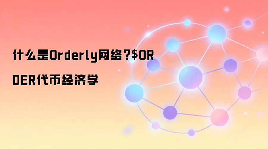 什么是Orderly网络？$ORDER代币经济学