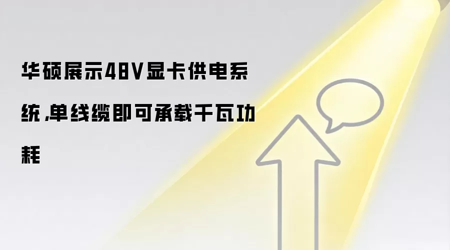 华硕展示48V显卡供电系统,单线缆即可承载千瓦功耗