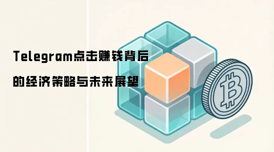 Telegram点击赚钱背后的经济策略与未来展望