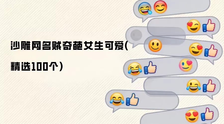 沙雕网名贼奇葩女生可爱(精选100个)