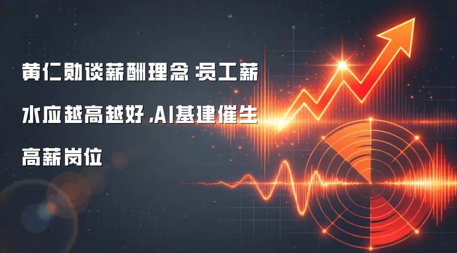 黄仁勋谈薪酬理念：员工薪水应越高越好，AI基建催生高薪岗位