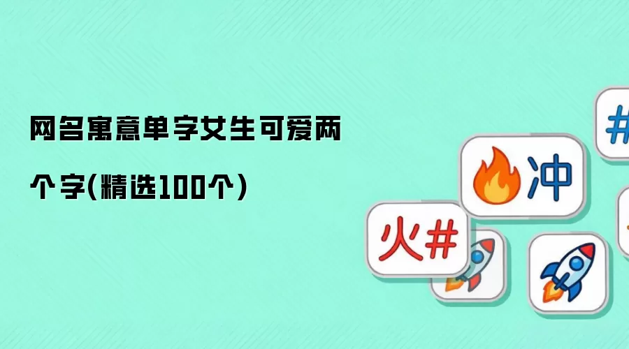 网名寓意单字女生可爱两个字(精选100个)