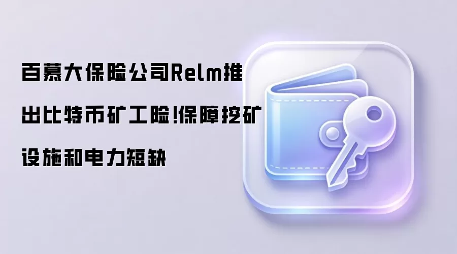 百慕大保险公司Relm推出比特币矿工险!保障挖矿设施和电力短缺
