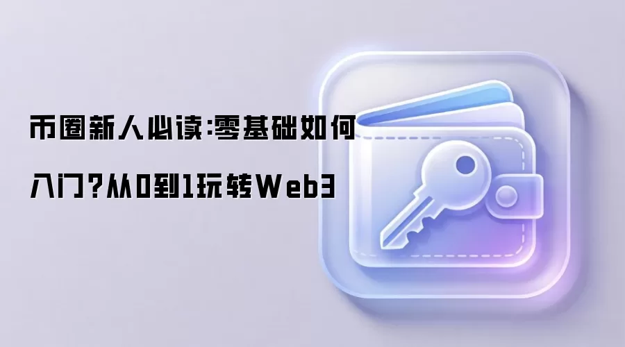 币圈新人必读:零基础如何入门？从0到1玩转Web3