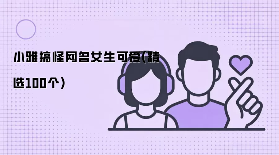 小雅搞怪网名女生可爱(精选100个)