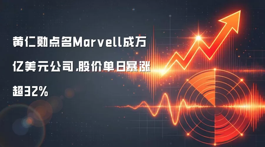 黄仁勋点名Marvell成万亿美元公司，股价单日暴涨超32%