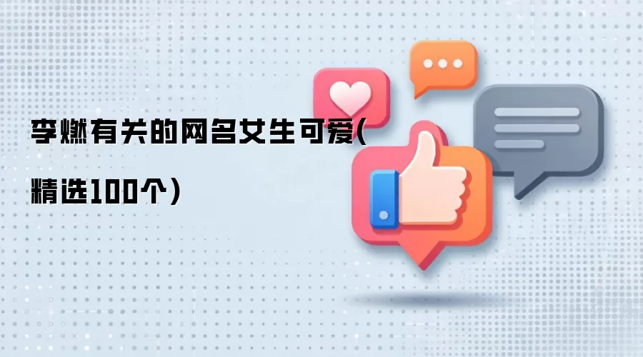 李燃有关的网名女生可爱(精选100个)