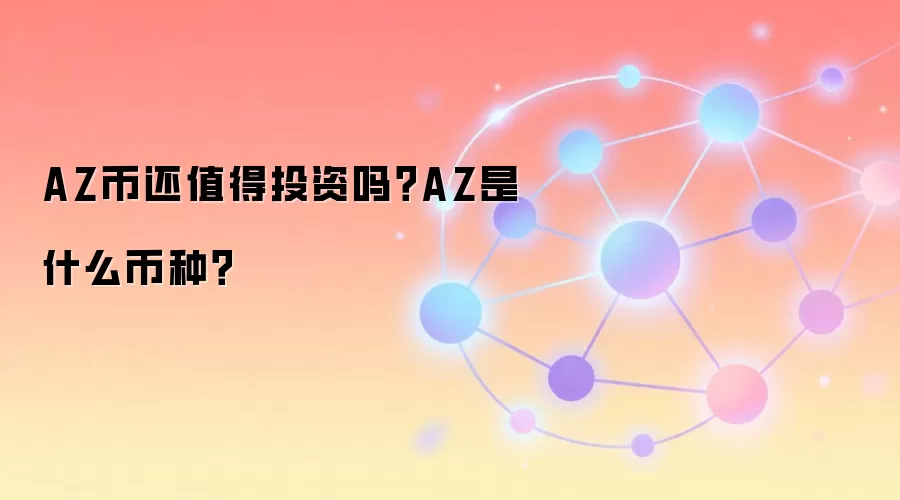 AZ币还值得投资吗？AZ是什么币种？