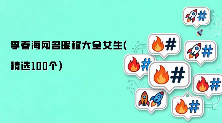 李春海网名昵称大全女生(精选100个)