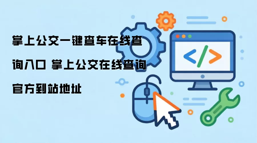 掌上公交一键查车在线查询入口 掌上公交在线查询官方到站地址