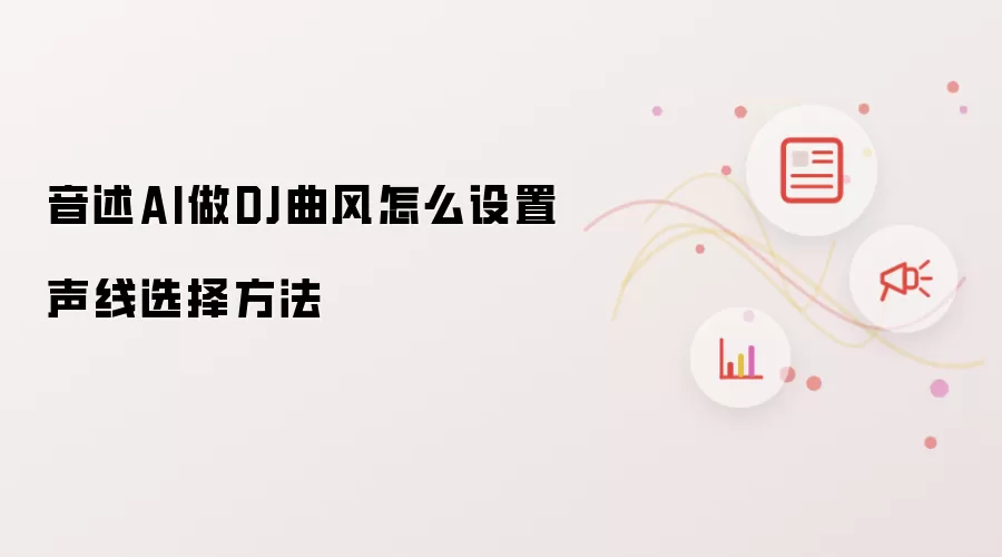 音述AI做DJ曲风怎么设置声线选择方法