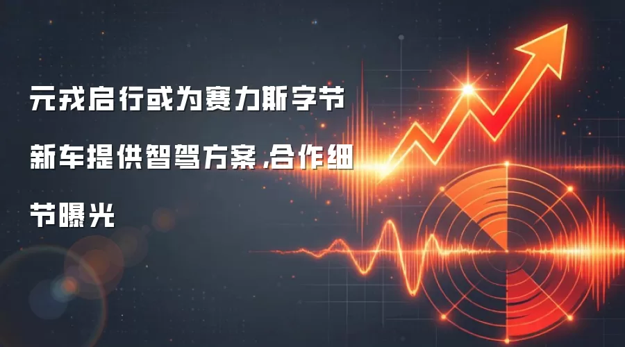 元戎启行或为赛力斯字节新车提供智驾方案，合作细节曝光