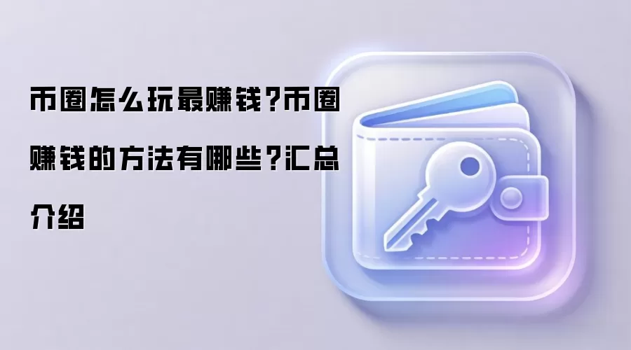 币圈怎么玩最赚钱？币圈赚钱的方法有哪些？汇总介绍
