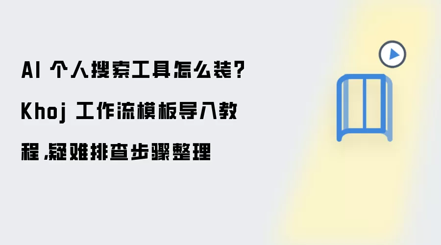 AI 个人搜索工具怎么装?Khoj 工作流模板导入教程,疑难排查步骤整理