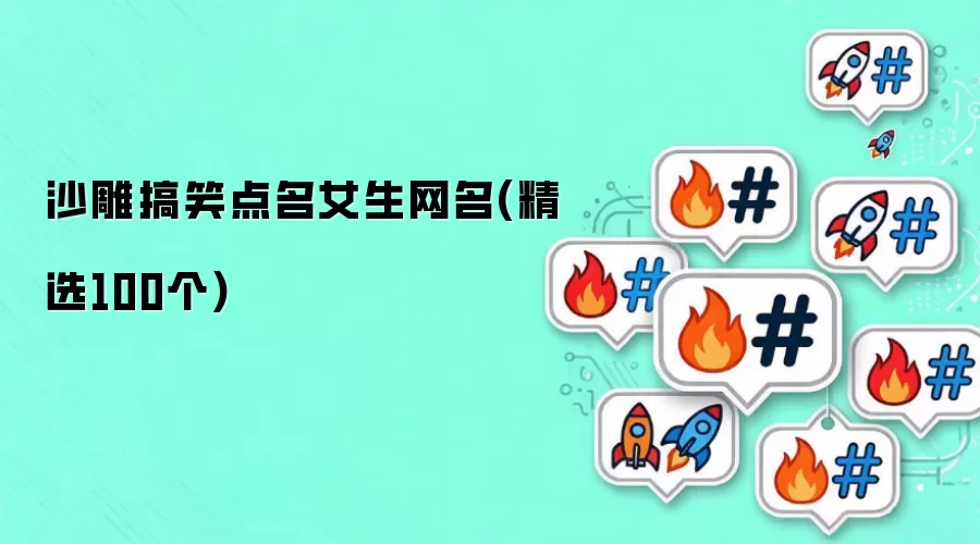 沙雕搞笑点名女生网名(精选100个)