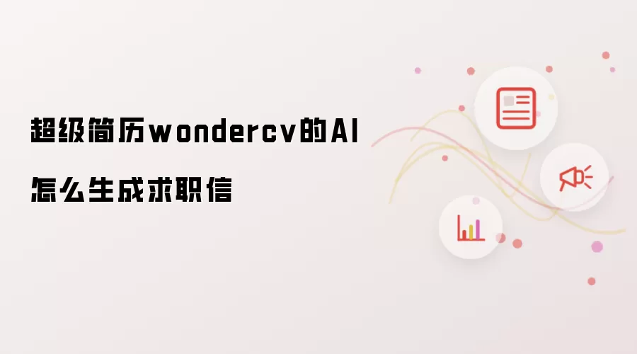 超级简历wondercv的AI怎么生成求职信