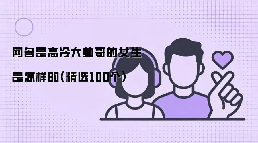 网名是高冷大帅哥的女生是怎样的(精选100个)