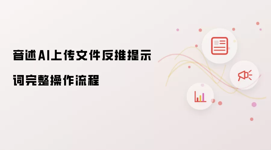 音述AI上传文件反推提示词完整操作流程