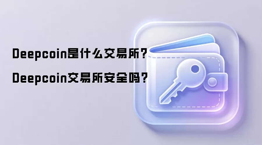Deepcoin是什么交易所？Deepcoin交易所安全吗？