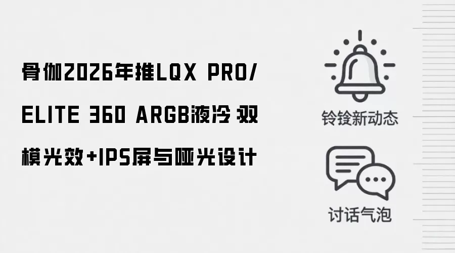 骨伽2026年推LQX PRO/ELITE 360 ARGB液冷：双模光效+IPS屏与哑光设计