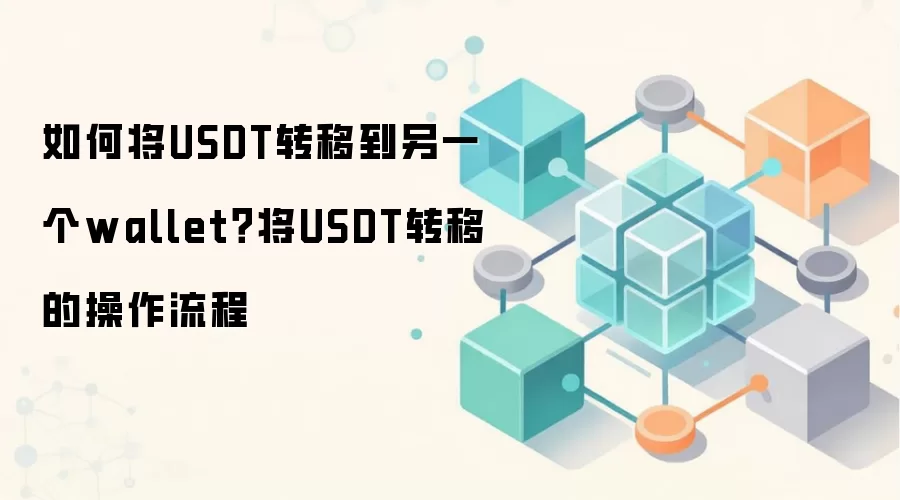 如何将USDT转移到另一个wallet？将USDT转移的操作流程