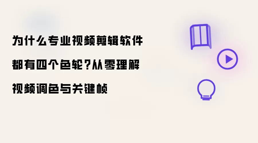 为什么专业视频剪辑软件都有四个色轮？从零理解视频调色与关键帧