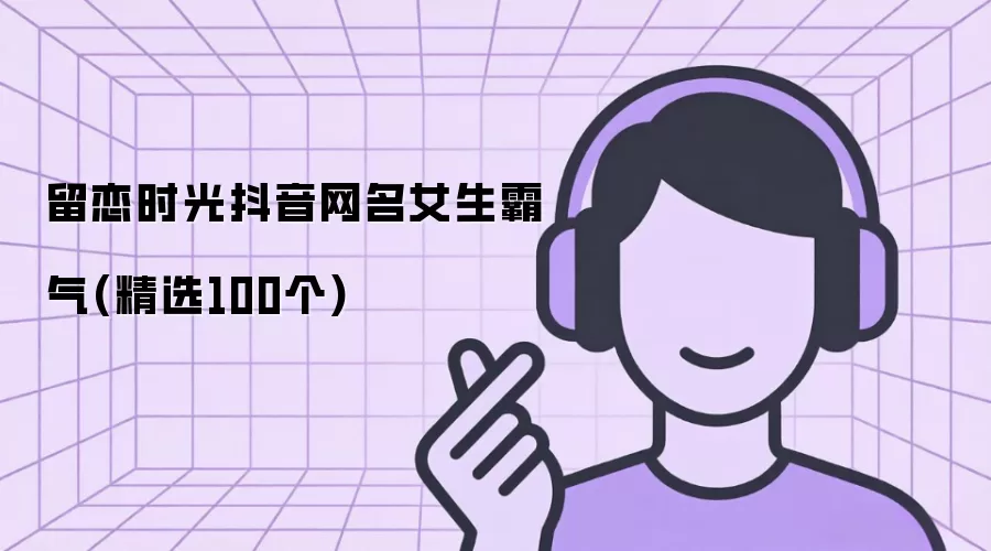 留恋时光抖音网名女生霸气(精选100个)