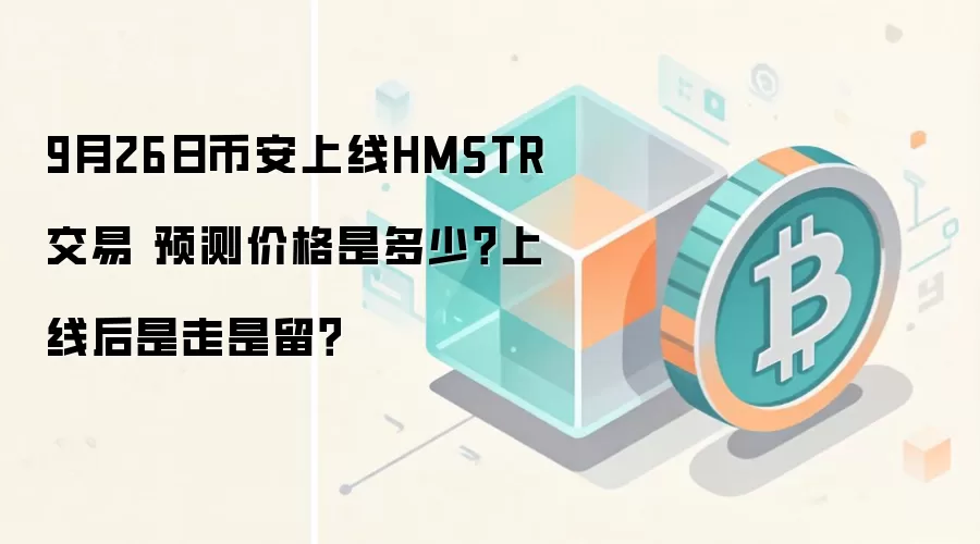 9月26日币安上线HMSTR交易 预测价格是多少？上线后是走是留？