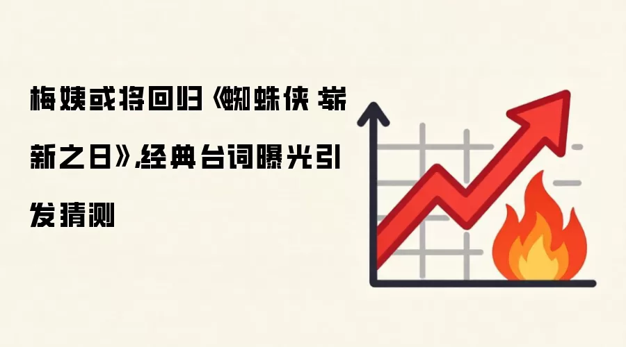 梅姨或将回归《蜘蛛侠：崭新之日》，经典台词曝光引发猜测