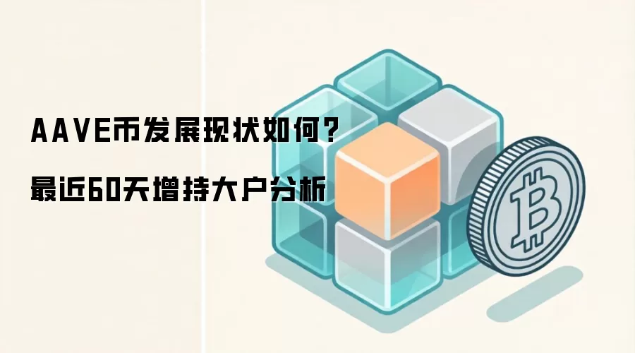 AAVE币发展现状如何？最近60天增持大户分析