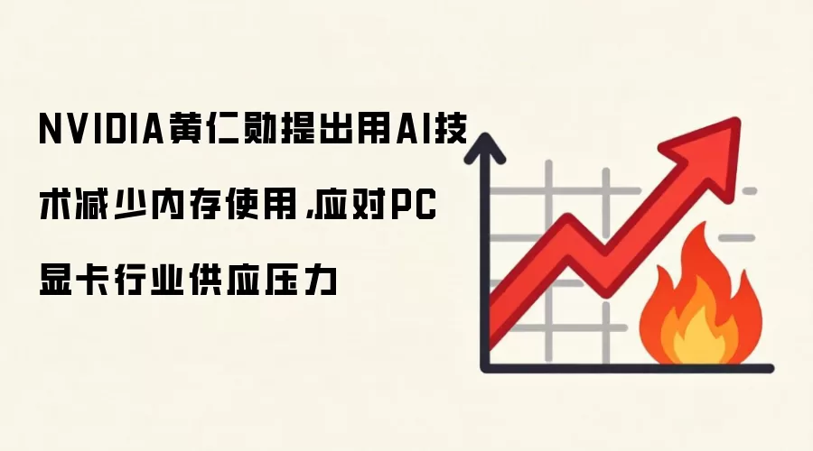 NVIDIA黄仁勋提出用AI技术减少内存使用，应对PC显卡行业供应压力
