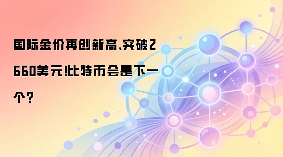 国际金价再创新高、突破2660美元!比特币会是下一个？