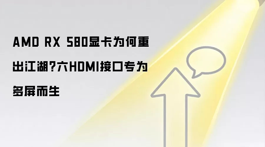 AMD RX 580显卡为何重出江湖？六HDMI接口专为多屏而生