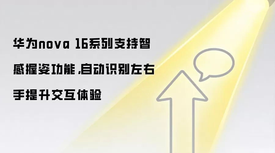 华&为nova 16系列支持智感握姿功能，自动识别左右手提升交互体验