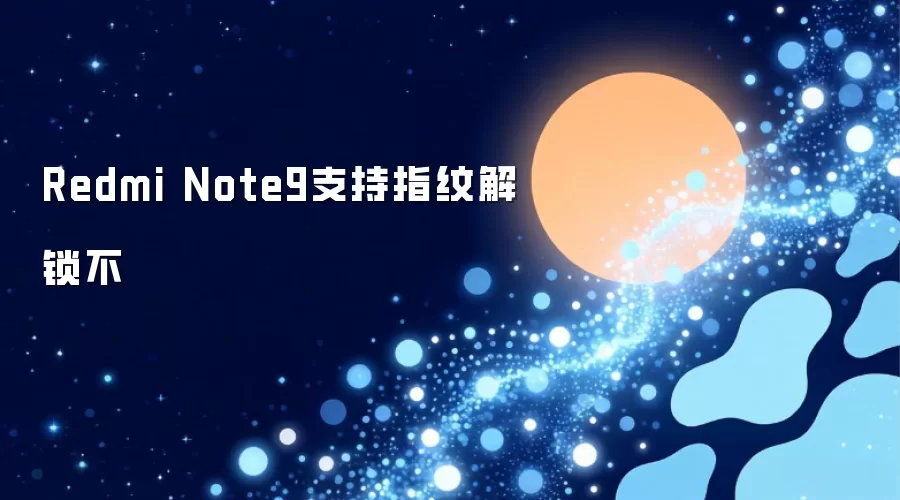 Redmi Note9支持指纹解锁不