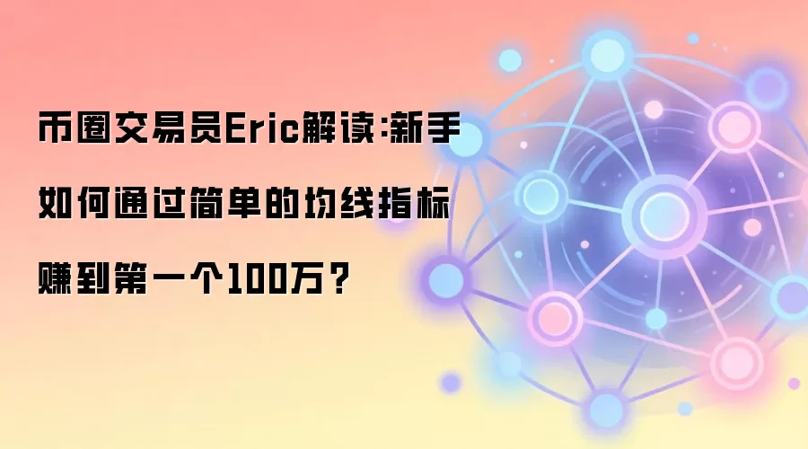 币圈交易员Eric解读:新手如何通过简单的均线指标赚到第一个100万？