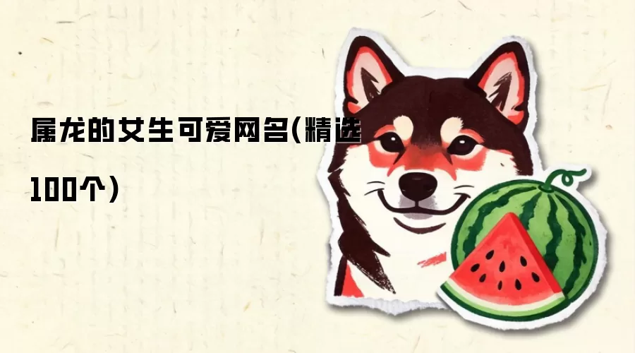 属龙的女生可爱网名(精选100个)