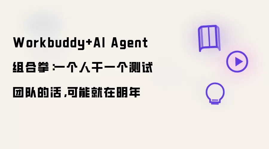 Workbuddy+AI Agent组合拳：一个人干一个测试团队的活，可能就在明年