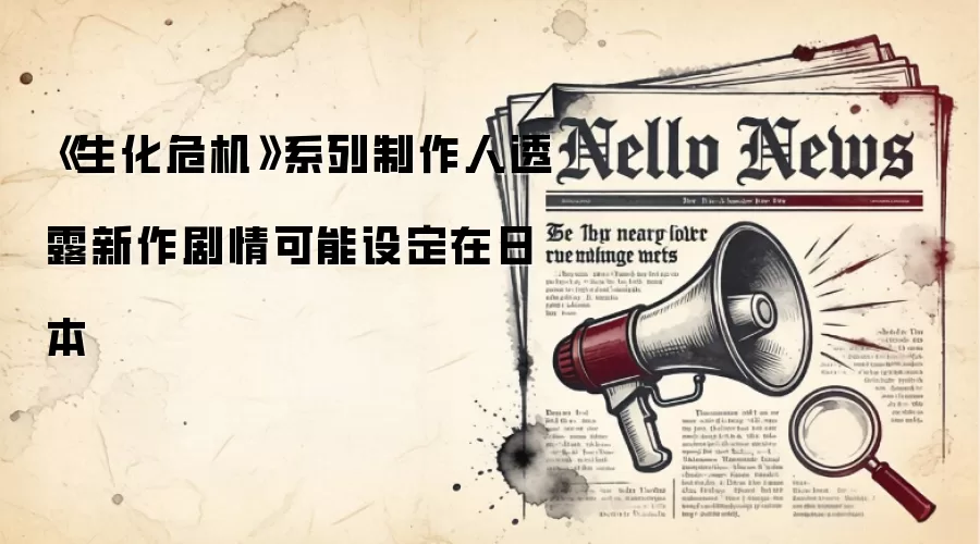 《生化危机》系列制作人透露新作剧情可能设定在日本