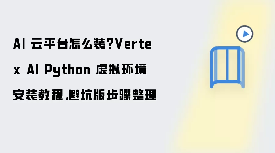 AI 云平台怎么装？Vertex AI Python 虚拟环境安装教程，避坑版步骤整理