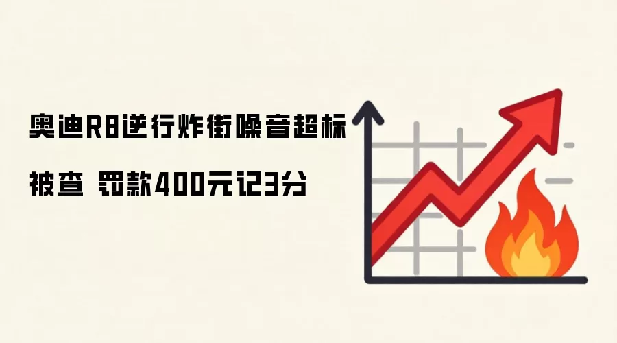 奥迪R8逆行炸街噪音超标被查 罚款400元记3分
