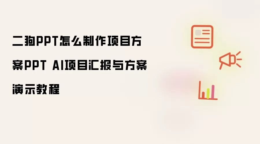 二狗PPT怎么制作项目方案PPT AI项目汇报与方案演示教程