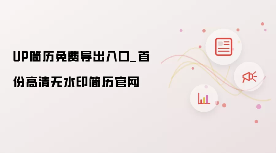 UP简历免费导出入口_首份高清无水印简历官网