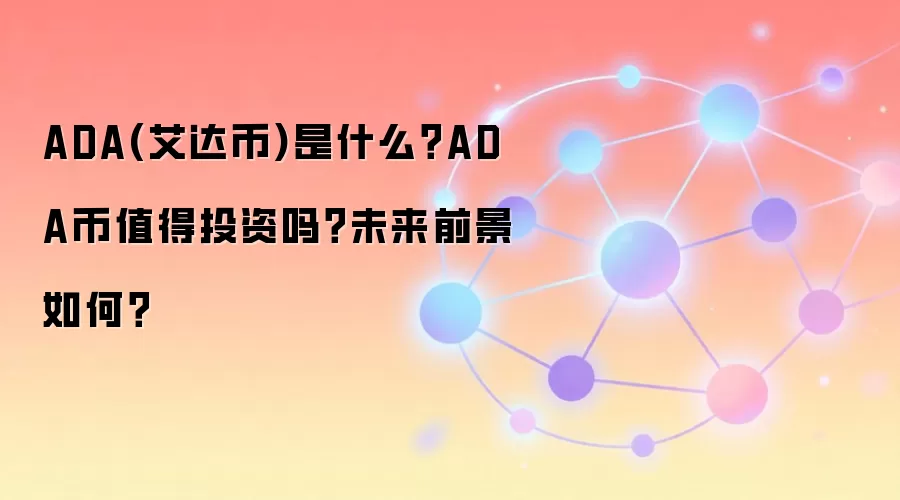 ADA(艾达币)是什么？ADA币值得投资吗？未来前景如何？